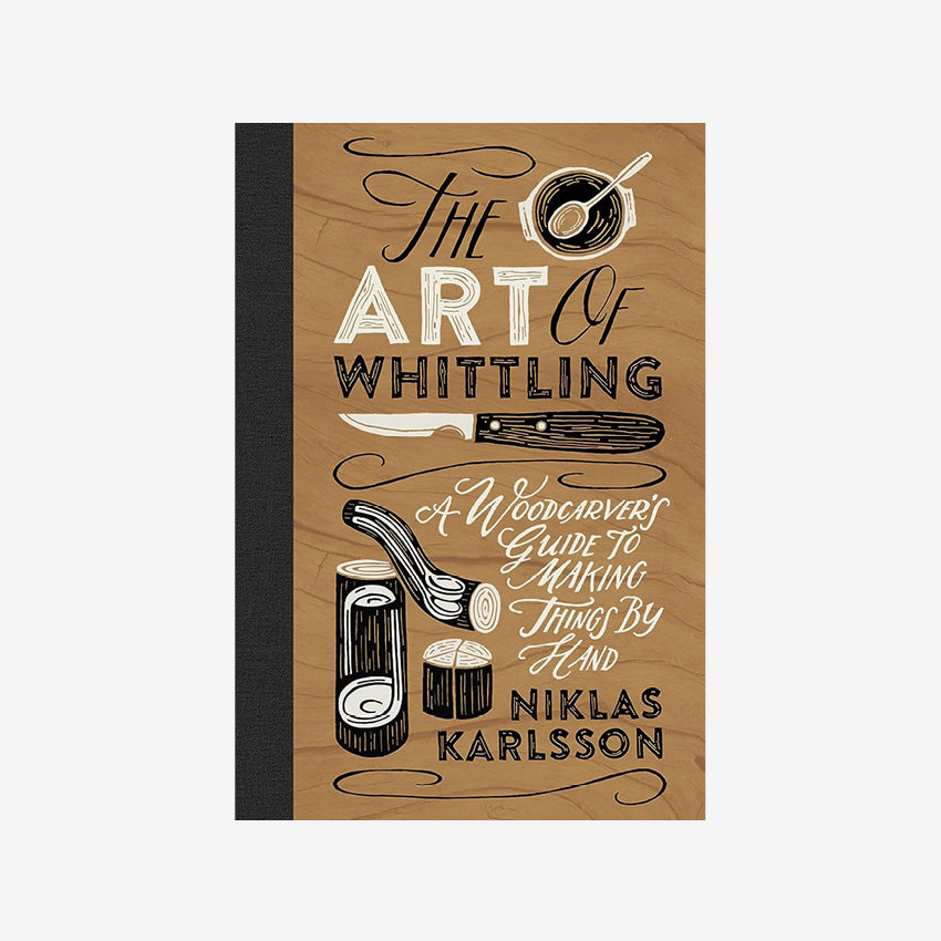 The Art of Whittling | A Woodcarver's Guide to Making Things by Hand